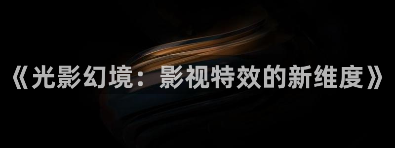 6080电影yy在线观看：《光影幻境：影视特效的新维度》