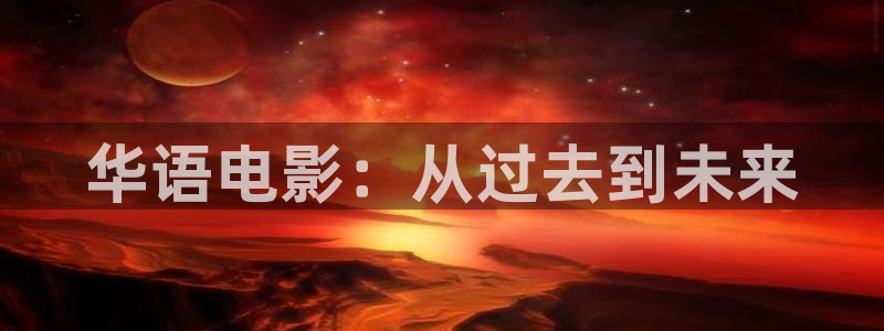 奇领6080奇领影院奇领yy6080蓝天：华语电影：从过去到未来